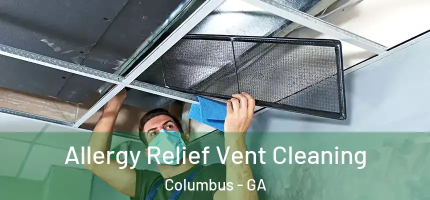 Allergy Relief Vent Cleaning Columbus - GA