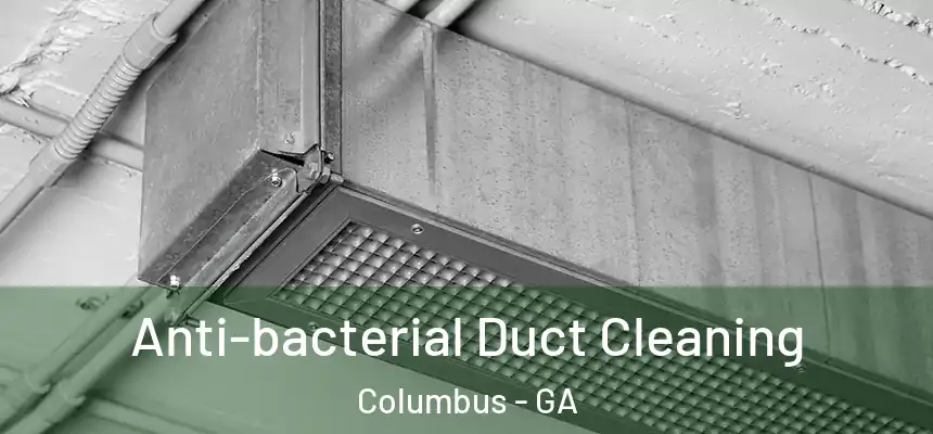 Anti-bacterial Duct Cleaning Columbus - GA