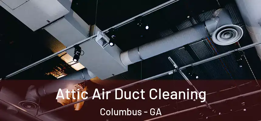Attic Air Duct Cleaning Columbus - GA