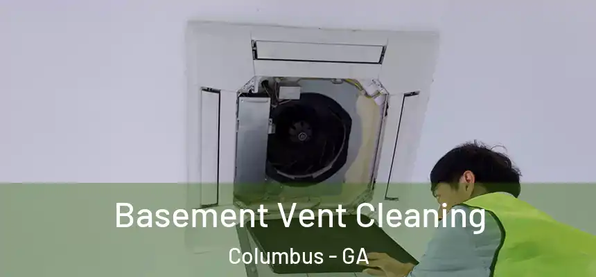 Basement Vent Cleaning Columbus - GA