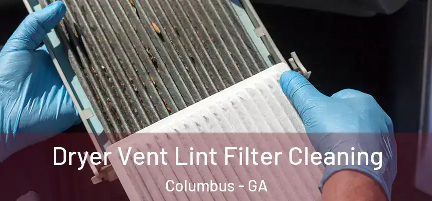 Dryer Vent Lint Filter Cleaning Columbus - GA