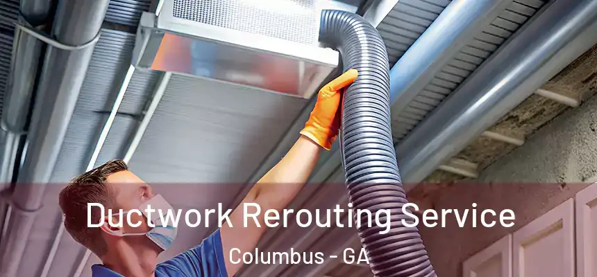 Ductwork Rerouting Service Columbus - GA