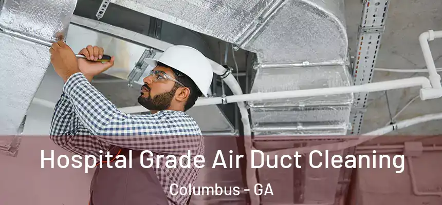Hospital Grade Air Duct Cleaning Columbus - GA