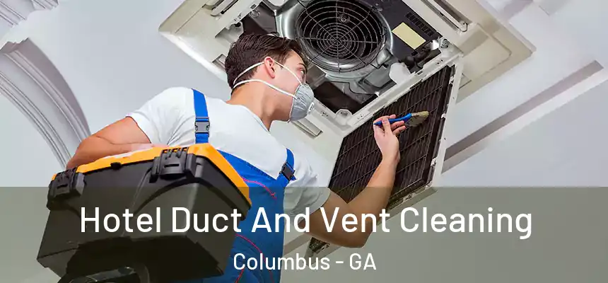 Hotel Duct And Vent Cleaning Columbus - GA