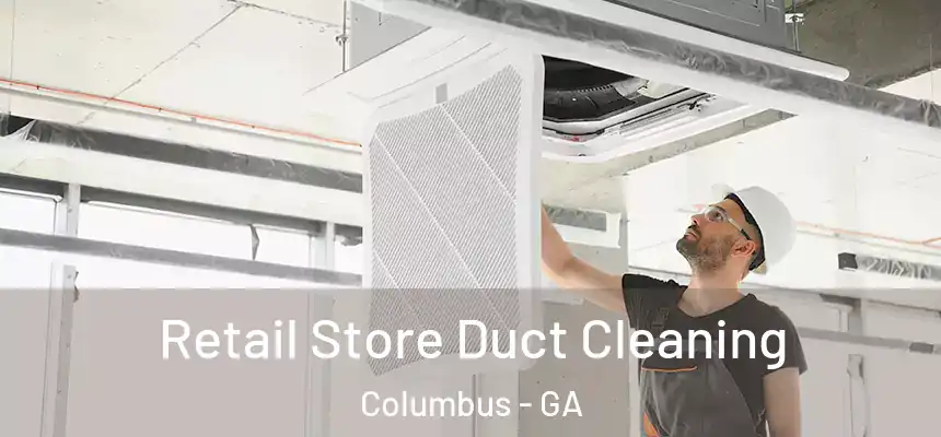 Retail Store Duct Cleaning Columbus - GA