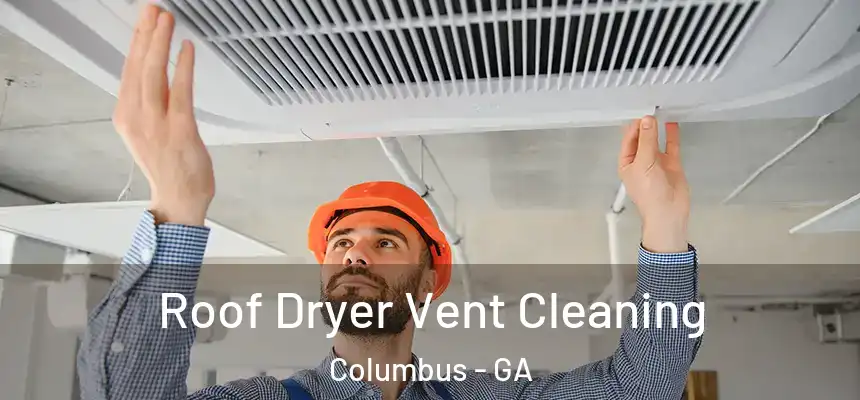 Roof Dryer Vent Cleaning Columbus - GA