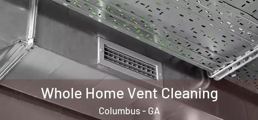 Whole Home Vent Cleaning Columbus - GA